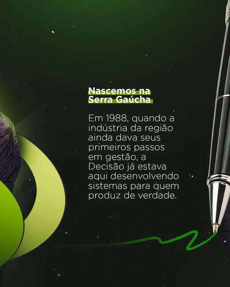 Nascemos na Serra Gaúcha. Em 1988, quando a indústria da região ainda dava seus primeiros passos em gestão, a Decisão já estava aqui desenvolvendo sistemas para quem produz de verdade